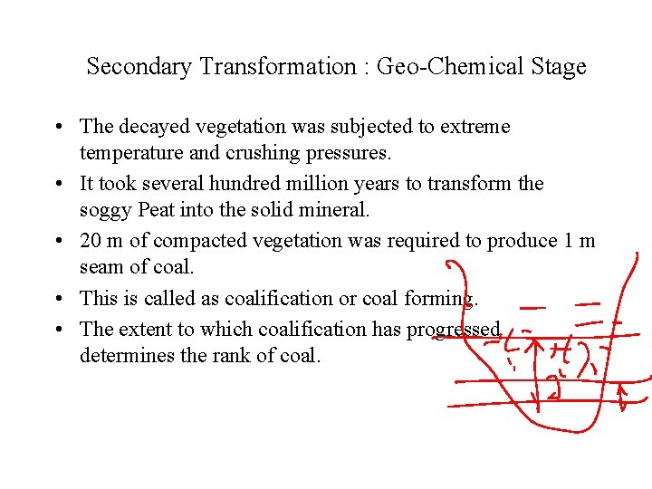 Secondary Transformation : Geo-Chemical Stage • The decayed vegetation was subjected to extreme temperature