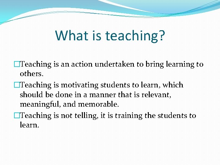 What is teaching? �Teaching is an action undertaken to bring learning to others. �Teaching