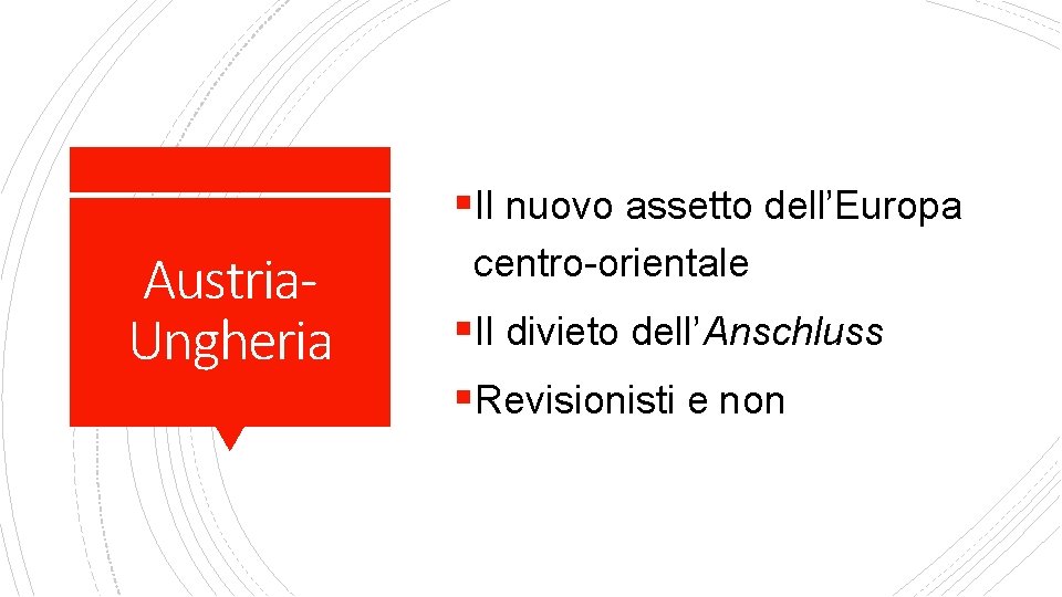 §Il nuovo assetto dell’Europa Austria. Ungheria centro-orientale §Il divieto dell’Anschluss §Revisionisti e non 