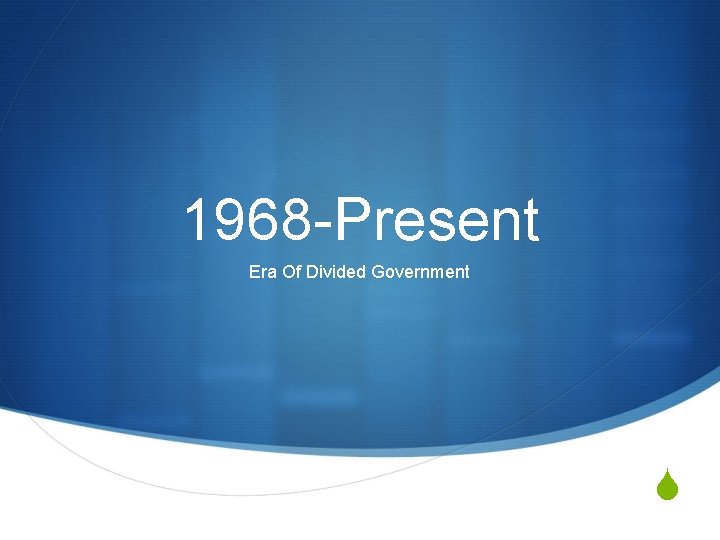 1968 -Present Era Of Divided Government S 