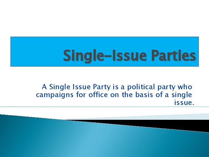 Single-Issue Parties A Single Issue Party is a political party who campaigns for office