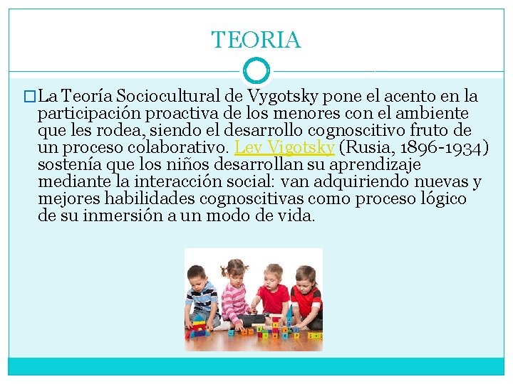 TEORIA �La Teoría Sociocultural de Vygotsky pone el acento en la participación proactiva de