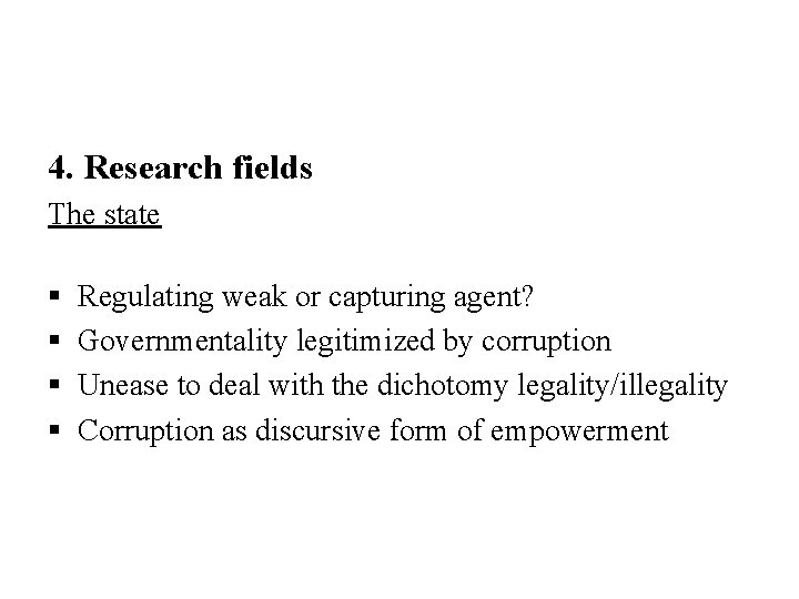 4. Research fields The state § § Regulating weak or capturing agent? Governmentality legitimized