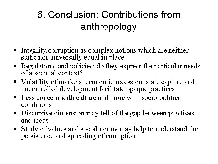 6. Conclusion: Contributions from anthropology § Integrity/corruption as complex notions which are neither static