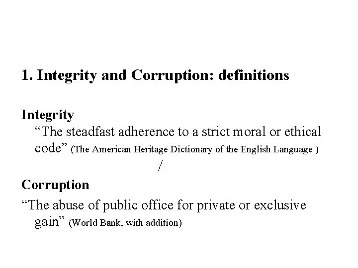 1. Integrity and Corruption: definitions Integrity “The steadfast adherence to a strict moral or