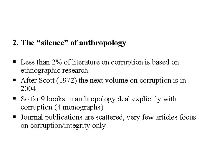 2. The “silence” of anthropology § Less than 2% of literature on corruption is