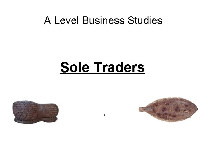 A Level Business Studies Sole Traders * 