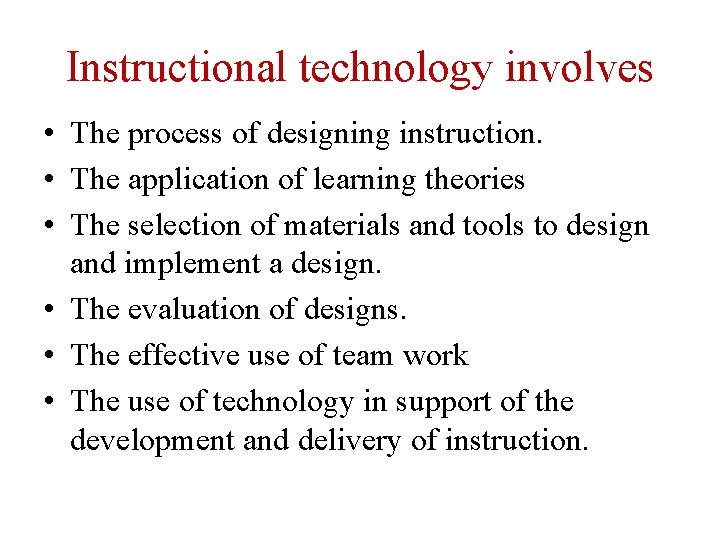 Instructional technology involves • The process of designing instruction. • The application of learning