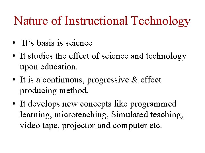 Nature of Instructional Technology • It‘s basis is science • It studies the effect