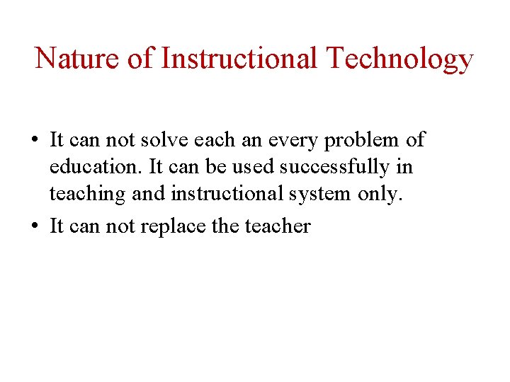 Nature of Instructional Technology • It can not solve each an every problem of