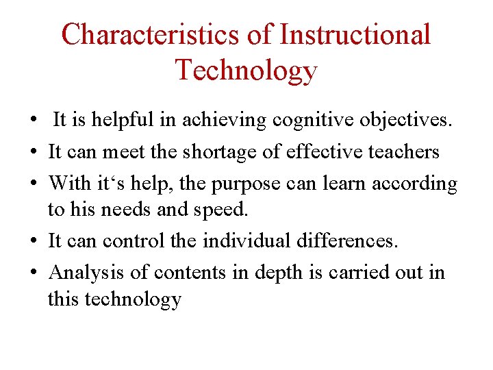 Characteristics of Instructional Technology • It is helpful in achieving cognitive objectives. • It
