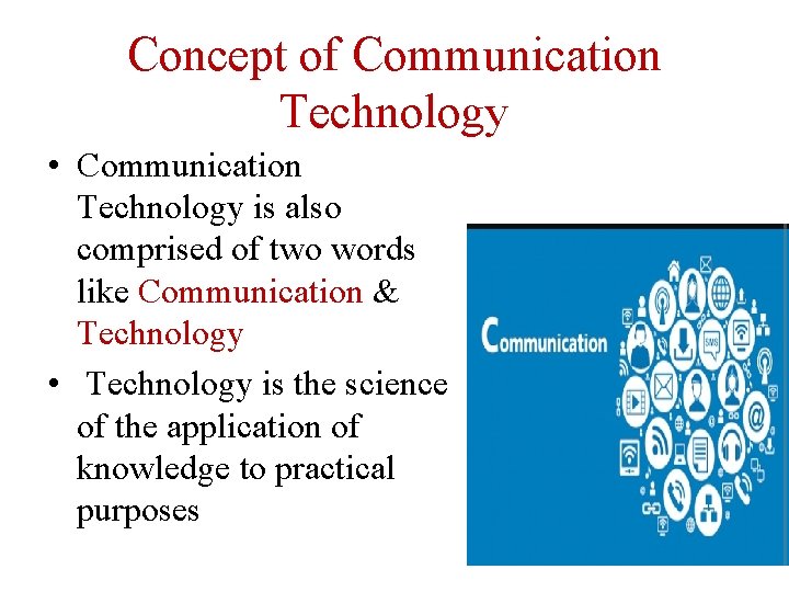 Concept of Communication Technology • Communication Technology is also comprised of two words like