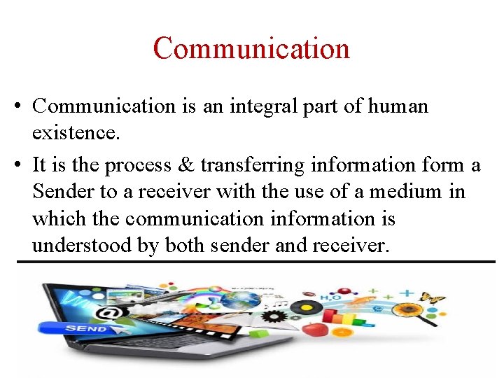 Communication • Communication is an integral part of human existence. • It is the