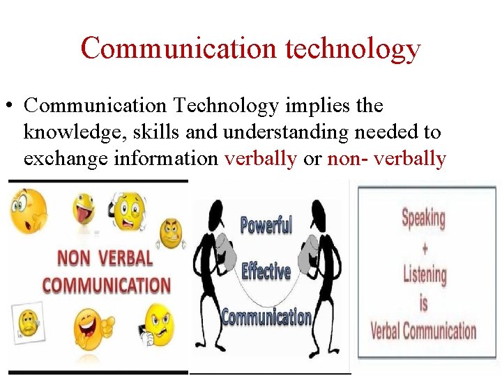 Communication technology • Communication Technology implies the knowledge, skills and understanding needed to exchange