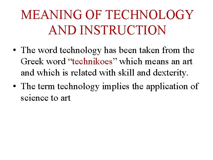 MEANING OF TECHNOLOGY AND INSTRUCTION • The word technology has been taken from the