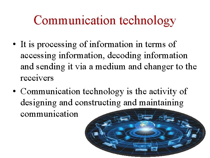 Communication technology • It is processing of information in terms of accessing information, decoding