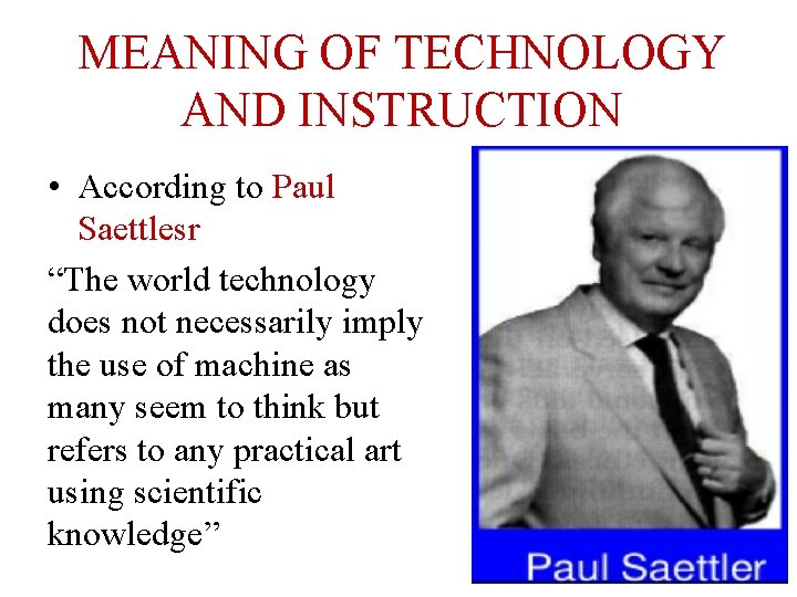 MEANING OF TECHNOLOGY AND INSTRUCTION • According to Paul Saettlesr “The world technology does