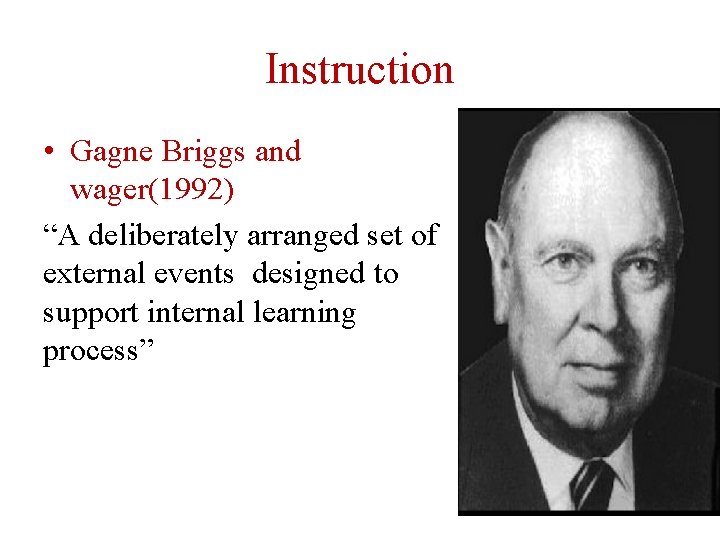 Instruction • Gagne Briggs and wager(1992) “A deliberately arranged set of external events designed