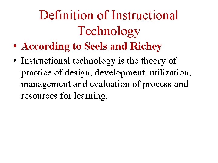 Definition of Instructional Technology • According to Seels and Richey • Instructional technology is