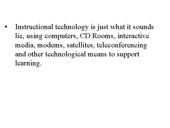  • Instructional technology is just what it sounds lie, using computers, CD Rooms,