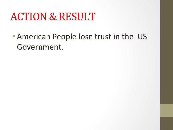 ACTION & RESULT • American People lose trust in the US Government. 