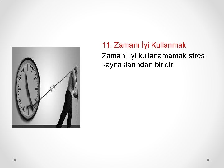 11. Zamanı İyi Kullanmak Zamanı iyi kullanamamak stres kaynaklarından biridir. 