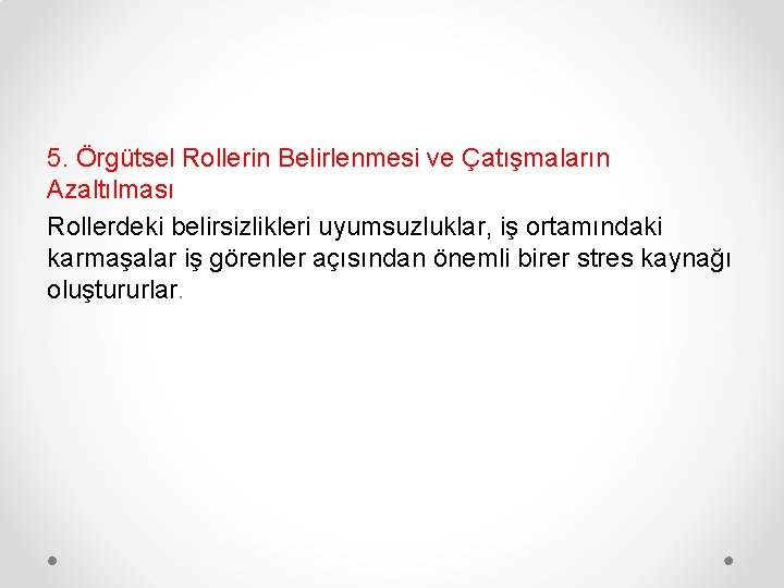 5. Örgütsel Rollerin Belirlenmesi ve Çatışmaların Azaltılması Rollerdeki belirsizlikleri uyumsuzluklar, iş ortamındaki karmaşalar iş