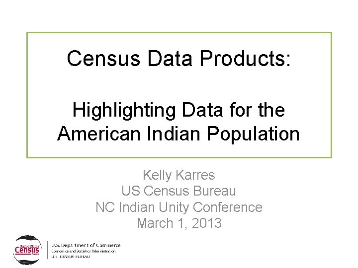 Census Data Products: Highlighting Data for the American Indian Population Kelly Karres US Census