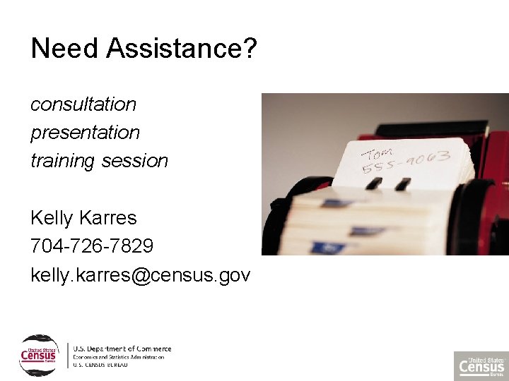 Need Assistance? consultation presentation training session Kelly Karres 704 -726 -7829 kelly. karres@census. gov