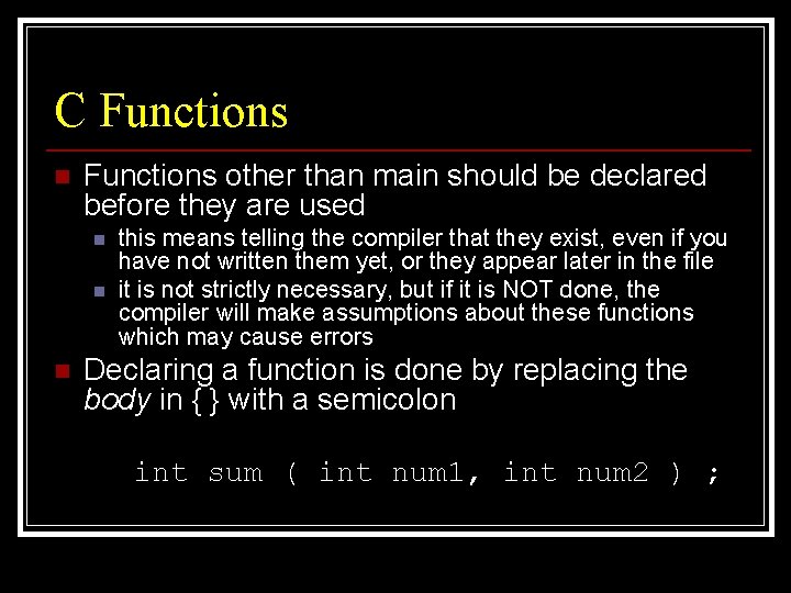 C Functions n Functions other than main should be declared before they are used