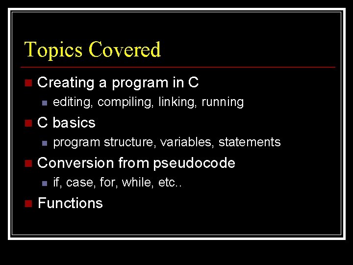 Topics Covered n Creating a program in C n n C basics n n