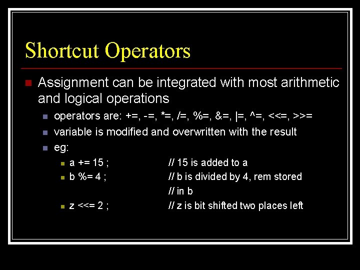 Shortcut Operators n Assignment can be integrated with most arithmetic and logical operations n