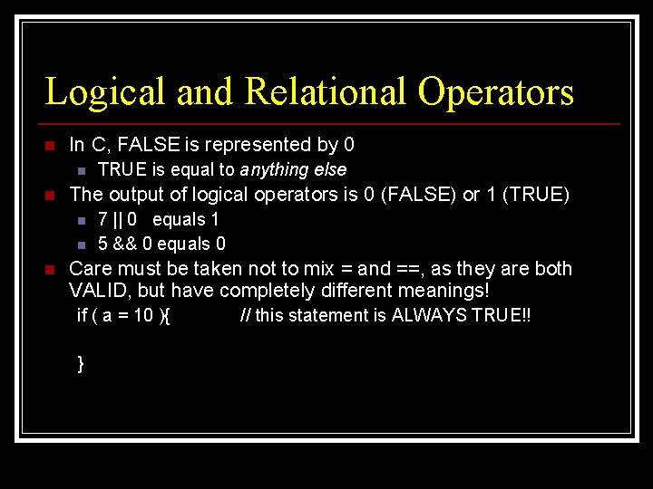 Logical and Relational Operators n In C, FALSE is represented by 0 n n