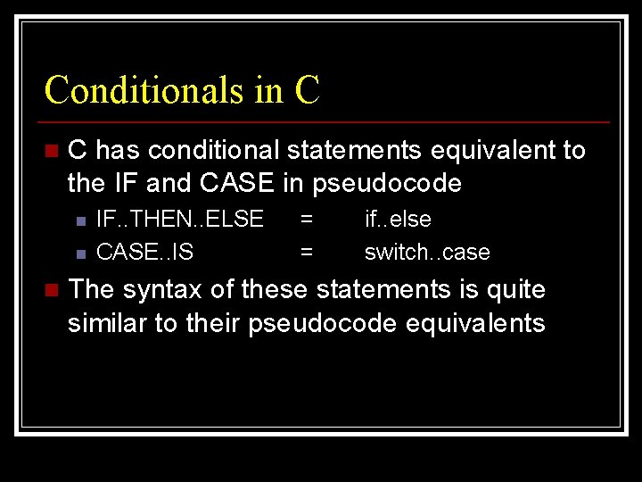 Conditionals in C has conditional statements equivalent to the IF and CASE in pseudocode