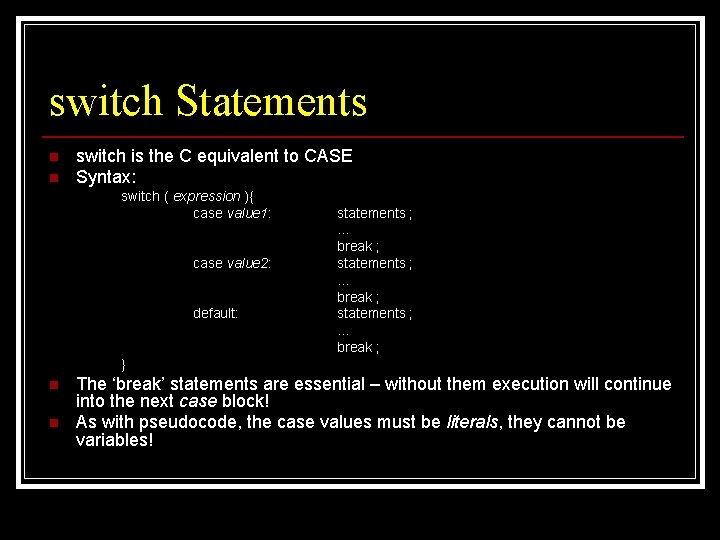 switch Statements n n switch is the C equivalent to CASE Syntax: switch (