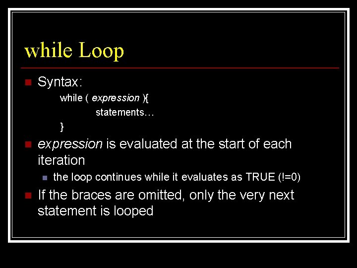 while Loop n Syntax: while ( expression ){ statements… } n expression is evaluated