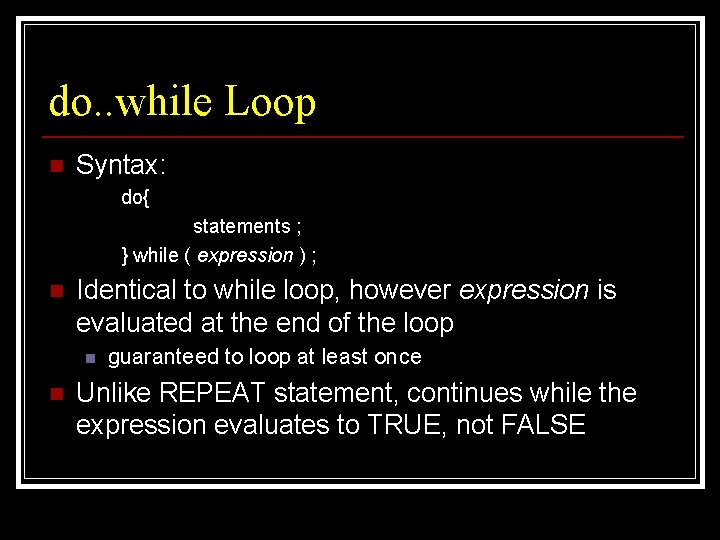 do. . while Loop n Syntax: do{ statements ; } while ( expression )