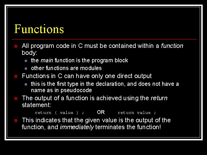 Functions n All program code in C must be contained within a function body: