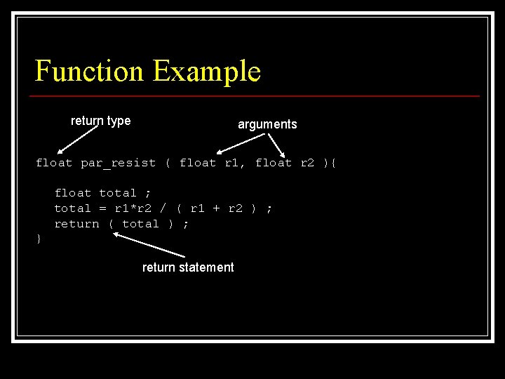 Function Example return type arguments float par_resist ( float r 1, float r 2