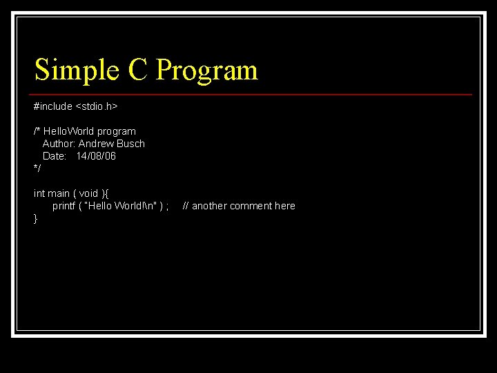 Simple C Program #include <stdio. h> /* Hello. World program Author: Andrew Busch Date: