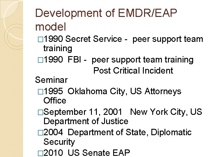 Development of EMDR/EAP model � 1990 Secret Service - peer support team training � Development of EMDR/EAP model � 1990 Secret Service - peer support team training �