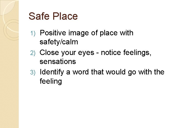 Safe Place Positive image of place with safety/calm 2) Close your eyes - notice