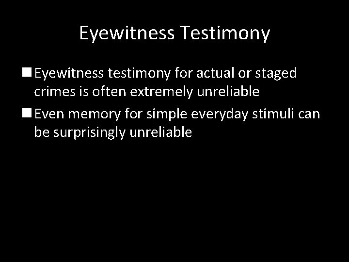 Eyewitness Testimony n Eyewitness testimony for actual or staged crimes is often extremely unreliable