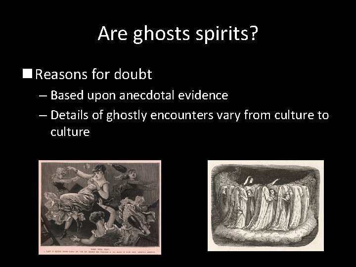 Are ghosts spirits? n Reasons for doubt – Based upon anecdotal evidence – Details