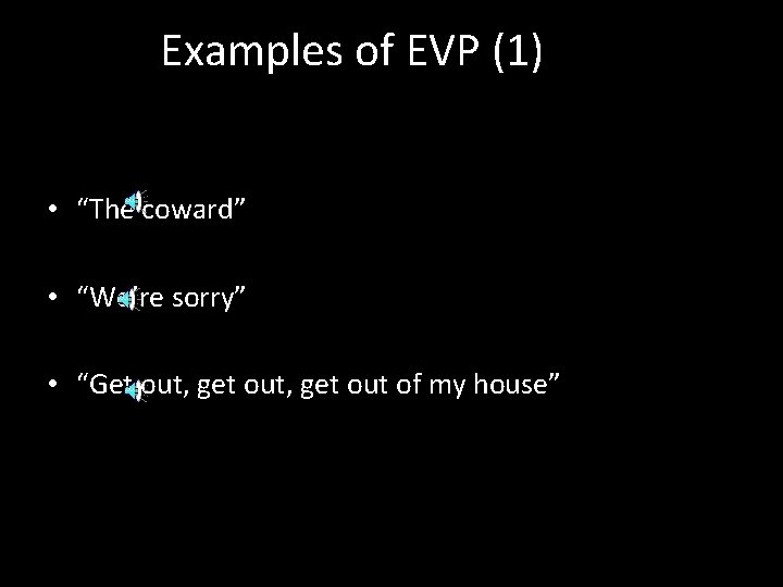 Examples of EVP (1) • “The coward” • “We’re sorry” • “Get out, get