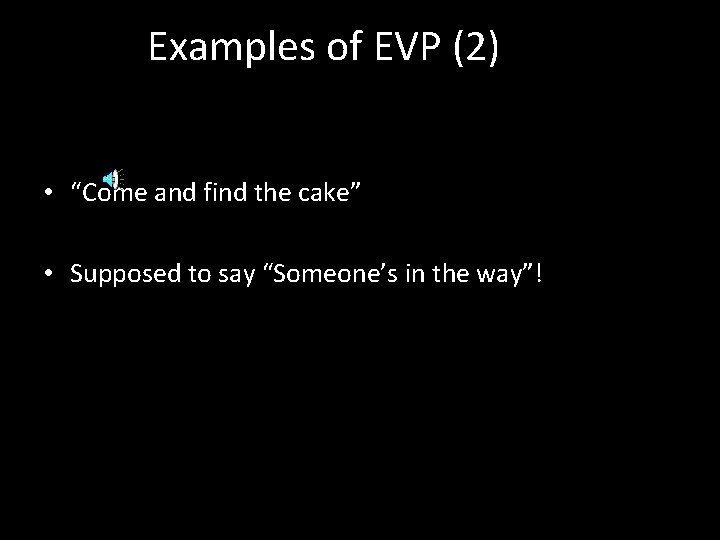 Examples of EVP (2) • “Come and find the cake” • Supposed to say