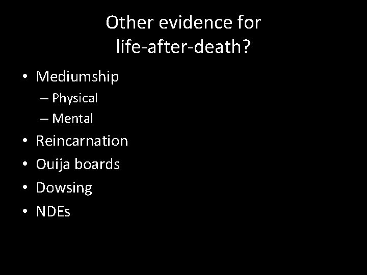 Other evidence for life-after-death? • Mediumship – Physical – Mental • • Reincarnation Ouija