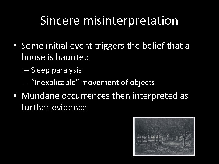 Sincere misinterpretation • Some initial event triggers the belief that a house is haunted