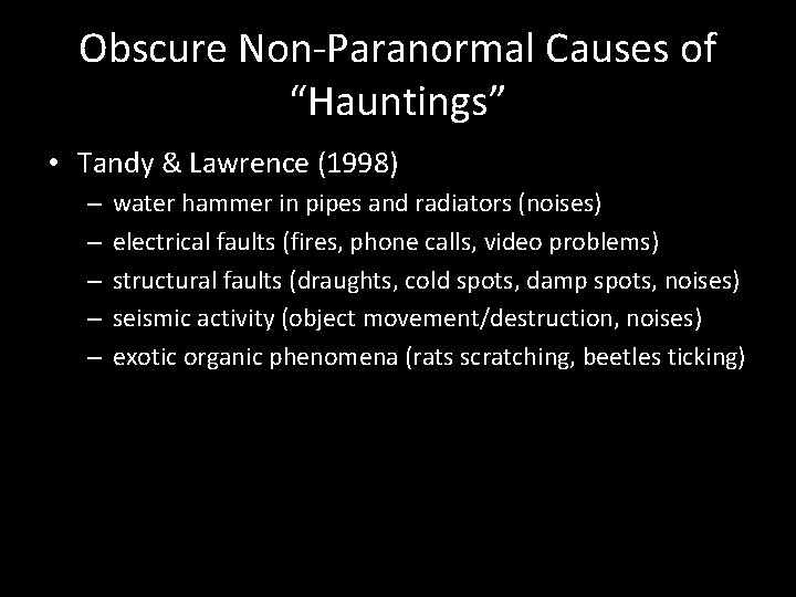 Obscure Non-Paranormal Causes of “Hauntings” • Tandy & Lawrence (1998) – – – water