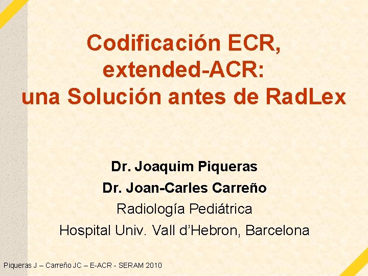 Codificación ECR, extended-ACR: una Solución antes de Rad. Lex Dr. Joaquim Piqueras Dr. Joan-Carles